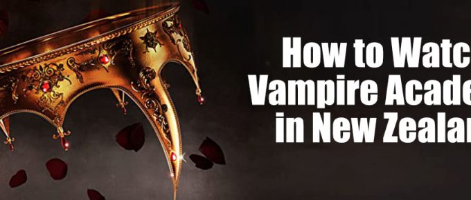 How to Watch Vampire Academy in New Zealand
