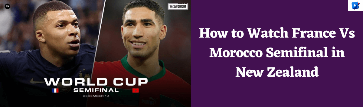 how-to-watch-morocco-vs-france-semi-final-in-new-zealand